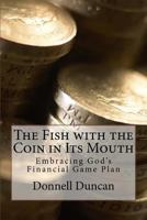 The Fish with the Coin in Its Mouth: Embracing God's Financial Game Plan 1979563209 Book Cover