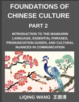 Foundations of Chinese Culture (Part 2)- Introduction to the Mandarin language, essential phrases, pronunciation guides, and cultural nuances in communication B0GS6JDTYQ Book Cover