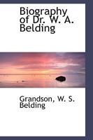 Biography of Dr. W. A. Belding 1110413491 Book Cover