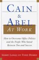 Cain and Abel at Work: How to Overcome Office Politics and the People Who Stand Between You and Success 0767905237 Book Cover