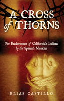 A Cross of Thorns: The Enslavement of California’s Indians by the Spanish Missions 1610353048 Book Cover
