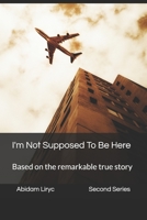I'm Not Supposed To Be Here: Based on the remarkable true story B086G2HTZW Book Cover