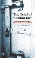 The Trial of "Indian Joe": Race and Justice in the Nineteenth-Century West (Law in the American West) 0803222564 Book Cover