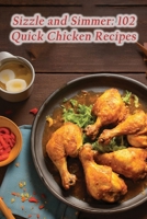Sizzle and Simmer: 102 Quick Chicken Recipes B0CJXBMNVM Book Cover