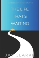 The Life That's Waiting: A Shared Journey of Finding Purpose B0DPR65BP5 Book Cover