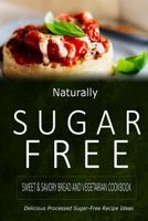 Naturally Sugar-Free - Sweet & Savory Breads and Vegetarian Cookbook: Delicious Sugar-Free and Diabetic-Friendly Recipes for the Health-Conscious 1500282383 Book Cover