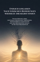 Endlich loslassen: Nach toxischen Beziehungen wieder zu dir selbst finden: Trauma-Bindung lösen, emotionale Abhängigkeit überwinden, Kontaktabbruch ... – mit 60-Tage-Neustartplan (German Edition) B0H144KKS4 Book Cover