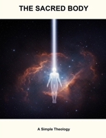 The Sacred Body: A Simple Theology B0FQ21G9CS Book Cover