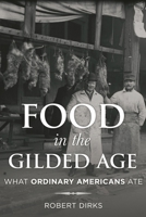 Food in the Gilded Age: What Ordinary Americans Ate 1442245131 Book Cover