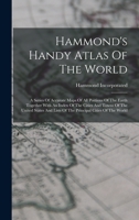 Hammond's Handy Atlas Of The World: A Series Of Accurate Maps Of All Portions Of The Earth Together With An Index Of The Cities And Towns Of The United States And Lists Of The Principal Cities Of The  1015816851 Book Cover