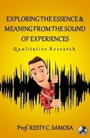 EXPLORING THE ESSENCE & MEANING FROM THE SOUND OF EXPERIENCES: Qualitative Research 6214701064 Book Cover