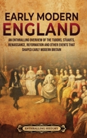 Early Modern England: An Enthralling Overview of the Tudors, Stuarts, Renaissance, Reformation, and Other Events That Shaped Early Modern England B0BGYZWZSR Book Cover