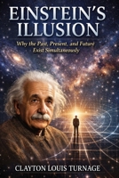 Einstein’s Illusion: Why the Past, Present, and Future Exist Simultaneously (Conscious Computational Cosmology (CCC)) B0GTMTWDHN Book Cover