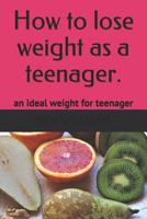 How to lose weight as a teenager: The secrets to maintain an ideal weight as a teenager 1724143735 Book Cover