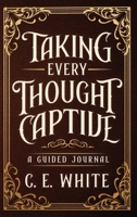 Taking Every Thought Captive: A Guided Journal B0DX8F43CB Book Cover
