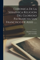 Chronica De La Seraphica Religion Del Glorioso Patriarcha San Francisco De Assis ...... 1017237247 Book Cover