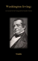 Washington Irving: An Account for the Young and the Casually Curious 1085814831 Book Cover