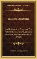 Western Australia: Its History And Progress, The Native Blacks, Towns, Country Districts, And The Goldfields 1166344029 Book Cover