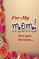 For My Mom: Love You Because 1500892432 Book Cover