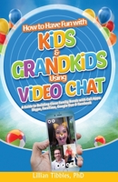 How to Have Fun with Kids and Grandkids Using Video Chat: A Guide to Building Close Family Bonds with Chat Apps: Skype, FaceTime, Google Duo and Facebook 0989881830 Book Cover