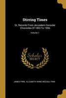 Stirring Times: Or, Records From Jerusalem Consular Chronicles Of 1853 To 1956; Volume 1 1021873586 Book Cover