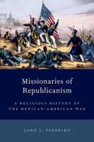 Missionaries of Republicanism: A Religious History of the Mexican-American War 0199948674 Book Cover