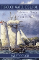 Through Water, Ice & Fire: Schooner Nancy of the War of 1812 1550025694 Book Cover