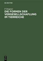 Die Formen Der Vergesellschaflung Im Tierreiche: Ein Systematisch-Soziologischer Versuch 3112350952 Book Cover