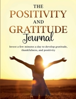 The Positivity and Gratitude Journal: Invest a few minutes a day to develop gratitude, thankfulness, and positivity 1387872494 Book Cover