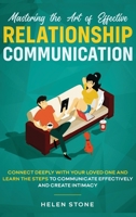 Mastering the Art of Effective Relationship Communication : Connect Deeply with Your Loved One and Learn the Steps to Communicate Effectively and Create Intimacy 164866105X Book Cover