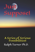 Just Suppose!: A Series of Serious Possibilities! B087SCJ5KL Book Cover