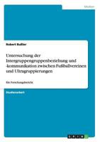Untersuchung der Intergruppengruppenbeziehung und -kommunikation zwischen Fußballvereinen und Ultragruppierungen: Ein Forschungsbericht 3656280274 Book Cover