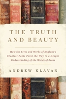 The Truth and Beauty: How the Lives and Works of England's Greatest Poets Point the Way to a Deeper Understanding of the Words of Jesus 0310364612 Book Cover