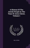 A History of the Jewish People in the Time of Jesus Christ; Volume I 1015589723 Book Cover