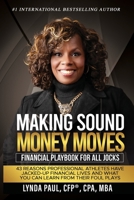 Making Sound Money Moves: Financial Playbook for All Jocks - 43 Reasons Professional Athletes Have Jacked-Up Financial Lives and What You Can Learn From Their Foul Plays B0C2SH6KJZ Book Cover