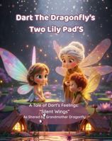 Dart the Dragonfly’s Two Lily Pads: A Tale of Silent Wings: Gentle Story- Children aged 4–8 understand and express the quiet ache of loneliness during separation, divorce, or times of change. 1764341929 Book Cover