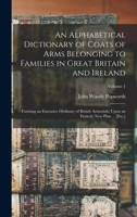An Alphabetical Dictionary of Coats of Arms Belonging to Families in Great Britain and Ireland: Forming an Extensive Ordinary of British Armorials; Upon an Entirely New Plan ... [Etc.]; Volume 1 101549840X Book Cover