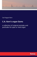 C.A. Kern's organ Gems: a collection of original preludes and postludes for pipe or reed organ 3337999662 Book Cover