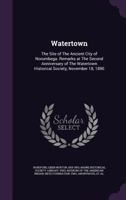 Watertown: the site of the ancient city of Norumbega. Remarks at the second anniversary of the Watertown historical society, November 18, 1890 1378077423 Book Cover