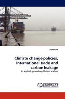 Climate change policies, international trade and carbon leakage: An applied general equilibrium analysis 383832109X Book Cover