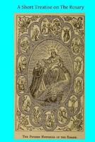 A Short Treatise on the Rosary: Together With Six Reasons for Being Devout to the Blessed Virgin 1494391252 Book Cover