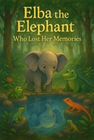 Elba the elephnat who lost her memeries: childrens stories (The Adventures Of The Swamp Creatures And Experinces.) B0F79FRC2V Book Cover