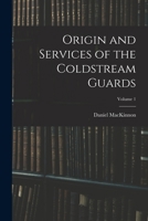 Origin and Services of the Coldstream Guards; Volume 1 1016581157 Book Cover