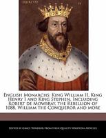 English Monarchs: King William II, King Henry I and King Stephen, Including Robert de Mowbray, the Rebellion of 1088, William the Conqueror and More 1241311404 Book Cover