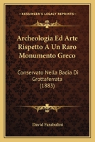 Archeologia Ed Arte Rispetto A Un Raro Monumento Greco: Conservato Nella Badia Di Grottaferrata (1883) 1168086302 Book Cover