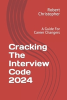 Cracking The Interview Code 2024: A Guide For Career Changers (Career Guides for Success) B0CV5V7VG4 Book Cover