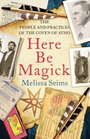 Here Be Magick: The People and Practices of the Coven of Atho 1913660338 Book Cover