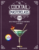 The Cocktail Masterclass: 1500 Days of Mixology from the Best Bartenders in the World Full Color Edition 1805382586 Book Cover