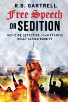 Free Speech or Sedition: Homicide Detective John Francis Kelly Series Book VI B0BW28MMJL Book Cover