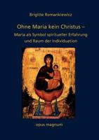Ohne Maria kein Christus: Maria als Symbol spiritueller Erfahrung und Raum der Individuation 3956120191 Book Cover